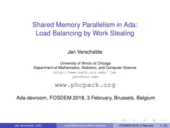 Shared Memory Parallelism in Ada:  Load Balancing by Work Stealing  Jan Verschelde  University of