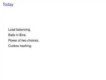Today  Load balancing.  Balls in Bins.  Power of two choices.  Cuckoo hashing.  n k  k  n
