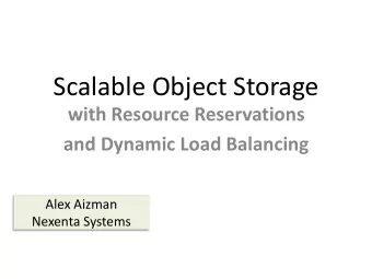 Scalable Object Storage  with Resource Reservations  and Dynamic Load Balancing  Alex Aizman
