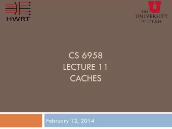 CS 6958  LECTURE 11  CACHES  February 12, 2014 Fancy Machines   baetis.cs.utah.edu