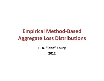 Empirical Method  Based Aggregate Loss Distributions C. K. Stan Khury  2012  INTRODUCTION