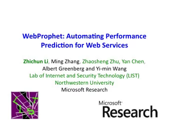 WebProphet: Automa0ng Performance  Predic0on for Web Services Zhichun Li , Ming Zhang, Zhaosheng