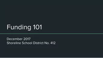 Funding 101  December 2017  Shoreline School District No. 412  Our goals:  Build an understanding