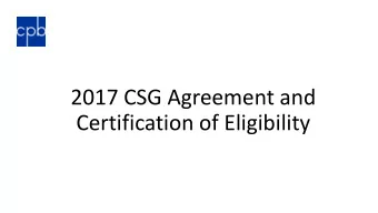 2017 CSG Agreement and  Certification of Eligibility  AGENDA  Welcome  Greg Schnirring, Vice