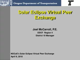 Solar Eclipse Virtual Peer  Exchange  Joel McCarroll, P.E.  ODOT  Region 4  District 10 Manager