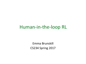 Human-in-the-loop RL  Emma Brunskill  CS234 Spring 2017 From here  .                          to