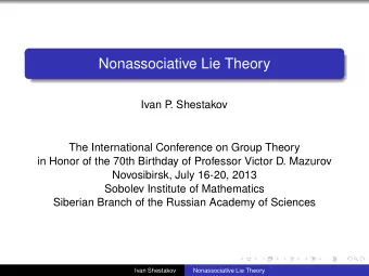 Nonassociative Lie Theory  Ivan P  . Shestakov  The International Conference on Group Theory  in