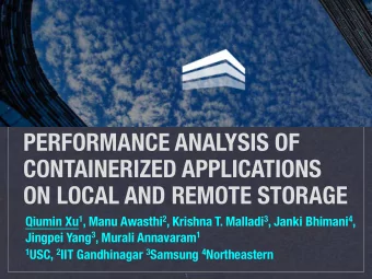 PERFORMANCE ANALYSIS OF  CONTAINERIZED APPLICATIONS  ON LOCAL AND REMOTE STORAGE Qiumin Xu 1 , Manu