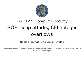 ROP, heap attacks, CFI, integer  overflows  Nadia Heninger and Deian Stefan  Some slides adopted
