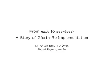 From exit to set-does&gt;  A Story of Gforth Re-Implementation  M. Anton Ertl, TU Wien  Bernd