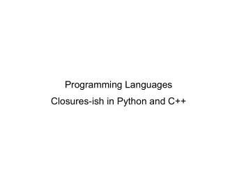 Programming Languages  Closures-ish in Python and C++  Higher-order programming  Higher-order