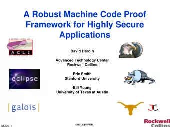 A Robust Machine Code Proof  Framework for Highly Secure  Applications  David Hardin  Advanced