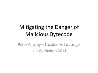 Malicious Bytecode Peter Cawley &lt;lua@corsix.org&gt;  Lua Workshop 2011  A Common Pattern  1.