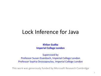Lock Inference for Java  Khilan Gudka  Imperial College London  Supervised by  Professor Susan