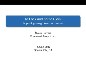 To Lock and not to Block  Improving foreign key concurrency  lvaro Herrera  Command Prompt Inc.