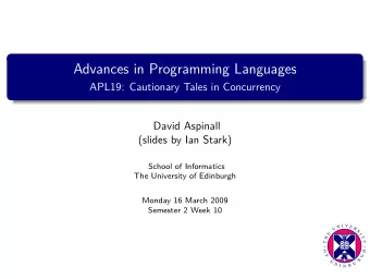 Advances in Programming Languages  APL19: Cautionary Tales in Concurrency  David Aspinall  (slides