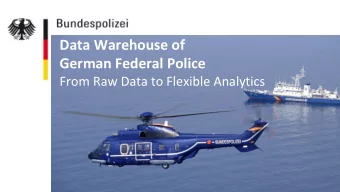 Data Warehouse of  German Federal Police  From Raw Data to Flexible Analytics  Data Warehouse