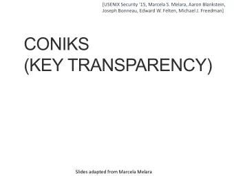 CONIKS  (KEY TRANSPARENCY)  Slides adapted from Marcela Melara  The problem of the PKI (Public key