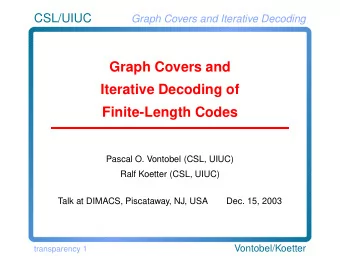 Graph Covers and  Iterative Decoding of  Finite-Length Codes  Pascal O. Vontobel (CSL, UIUC)  Ralf