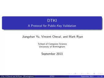 DTKI  A Protocol for Public-Key Validation  Jiangshan Yu, Vincent Cheval, and Mark Ryan  School of