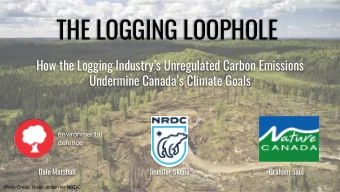 THE LOGGING LOOPHOLE  How the Logging Industrys Unregulated Carbon Emissions  Undermine