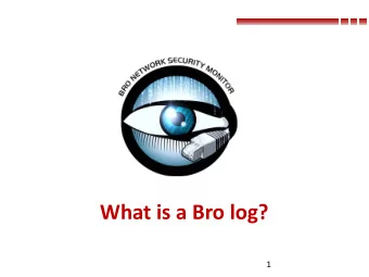 What  is  a  Bro  log?  1  What  is  a  Bro  log?  A  stream  of