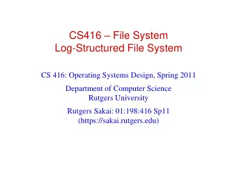 Log-Structured File System  CS 416: Operating Systems Design, Spring 2011  Department of Computer