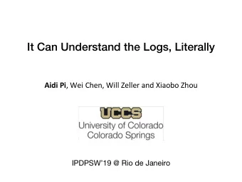 It Can Understand the Logs, Literally Aidi Pi , Wei Chen, Will Zeller and Xiaobo Zhou  IPDPSW19