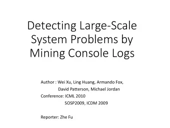 Detecting Large-Scale  System Problems by  Mining Console Logs  Author : Wei Xu, Ling Huang,