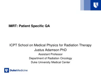 IMRT: Patient Specific QA  ICPT School on Medical Physics for Radiation Therapy  Justus Adamson PhD