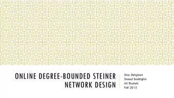 ONLINE DEGREE-BOUNDED STEINER  Sina Dehghani  Saeed Seddighin  NETWORK DESIGN  Ali Shafahi  Fall