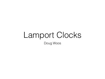 Lamport Clocks  Doug Woos  Logistics notes  Problem Set 1 due Friday  Chandy-Lamport Snapshots