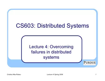 CS603: Distributed Systems  Lecture 4: Overcoming  failures in distributed  systems  Cristina