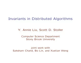 Invariants in Distributed Algorithms  Y. Annie Liu, Scott D. Stoller  Computer Science Department