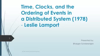 - Leslie Lamport  1  Presented by,  Bhargav Sundararajan  ECS 265: Distributed Database Systems