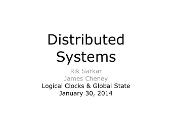 Distributed  Systems  Rik Sarkar  James Cheney  Logical Clocks &amp; Global State  January 30, 2014