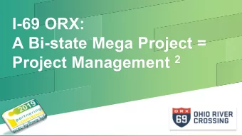 I-69 ORX:  A Bi-state Mega Project = Project Management 2  Project Map  July 2016  Gov. Pence