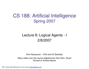 CS 188: Artificial Intelligence  Spring 2007  Lecture 8: Logical Agents - I  2/8/2007  Srini