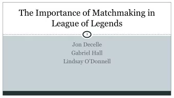 The Importance of Matchmaking in  League of Legends  1  Jon Decelle  Gabriel Hall  Lindsay