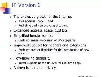 IP Version 6  The explosive growth of the Internet  IPv4 address space, 32-bit  Real-time