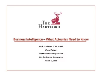 Business Intelligence  What Actuaries Need to Know Mark S. Allaben, FCAS, MAAA VP and Actuary