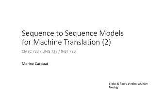Sequence to Sequence Models  for Machine Translation (2)  CMSC 723 / LING 723 / INST 725  Marine