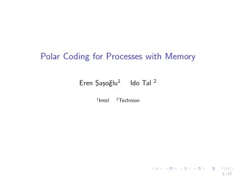Polar Coding for Processes with Memory glu 1 Ido Tal 2  Eren S  a  so 1 Intel 2 Technion  1 /