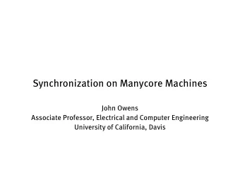 Synchronization on Manycore Machines  John Owens  Associate Professor, Electrical and Computer