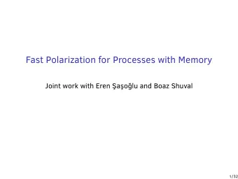Fast Polarization for Processes with Memory  Joint work with Eren S  as  o  glu and Boaz