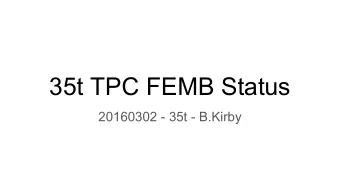 35t TPC FEMB Status  20160302 - 35t - B.Kirby  Major TPC FEMB Problems    High Noise state