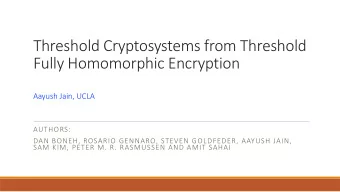 Threshold Cryptosystems from Threshold  Fully Homomorphic Encryption  Aayush Jain, UCLA  AUTHORS: