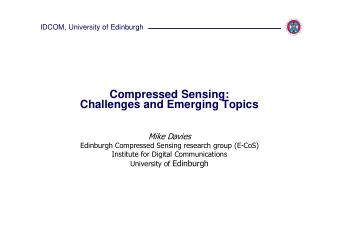 Compressed Sensing:  Challenges and Emerging Topics  Mike Davies  Edinburgh Compressed Sensing