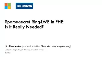 Sparse-secret Ring-LWE in FHE:  Is It Really Needed? Ilia Iliashenko (joint work with Hao Chen, Kim