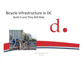 Bi Bicycle Infrastructure in DC  l I f  i DC Build It and They Will Ride National Building Museum